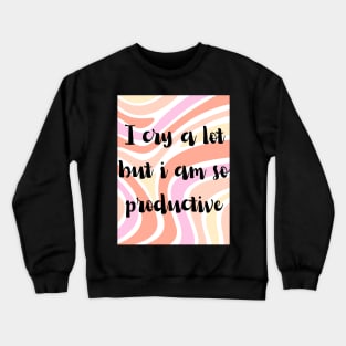 I cry a lot but i am so productive Crewneck Sweatshirt